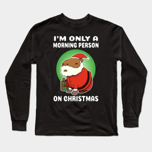 I'm only a morning person on Christmas Capybara Christmas Long Sleeve T-Shirt